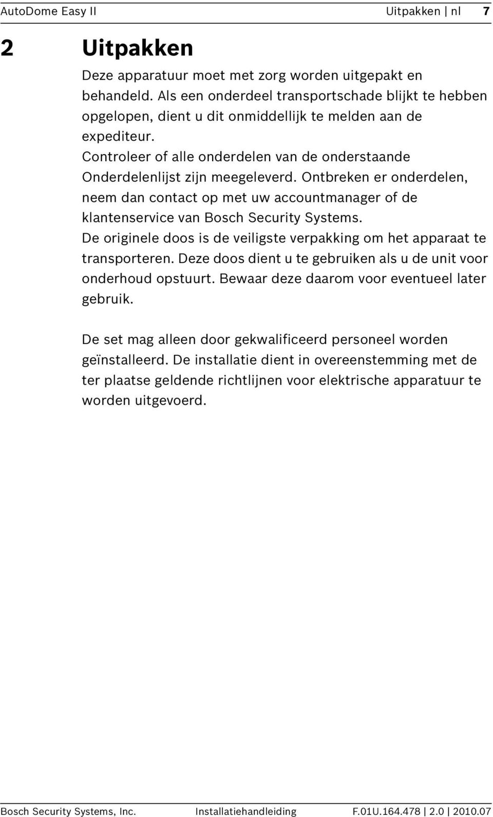 Ontbreken er onderdelen, neem dan contact op met uw accountmanager of de klantenservice van Bosch Security Systems. De originele doos is de veiligste verpakking om het apparaat te transporteren.