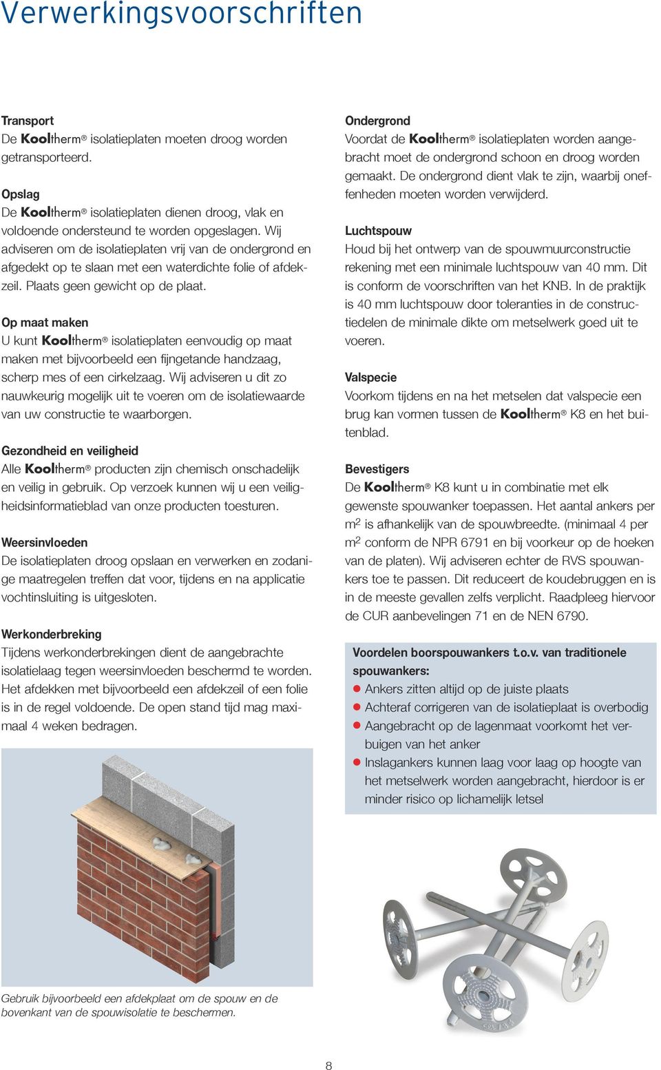 Op maat maken U kunt Kooltherm isolatieplaten eenvoudig op maat maken met bijvoorbeeld een fijngetande handzaag, scherp mes of een cirkelzaag.