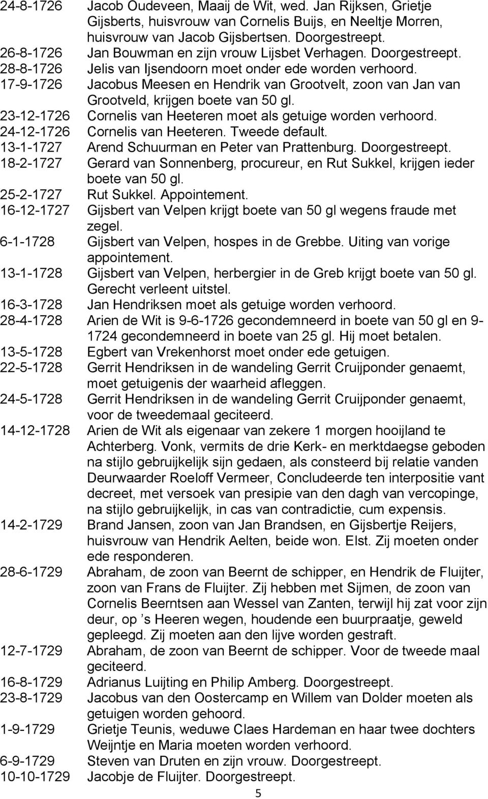 17-9-1726 Jacobus Meesen en Hendrik van Grootvelt, zoon van Jan van Grootveld, krijgen boete van 50 gl. 23-12-1726 Cornelis van Heeteren moet als getuige worden verhoord.
