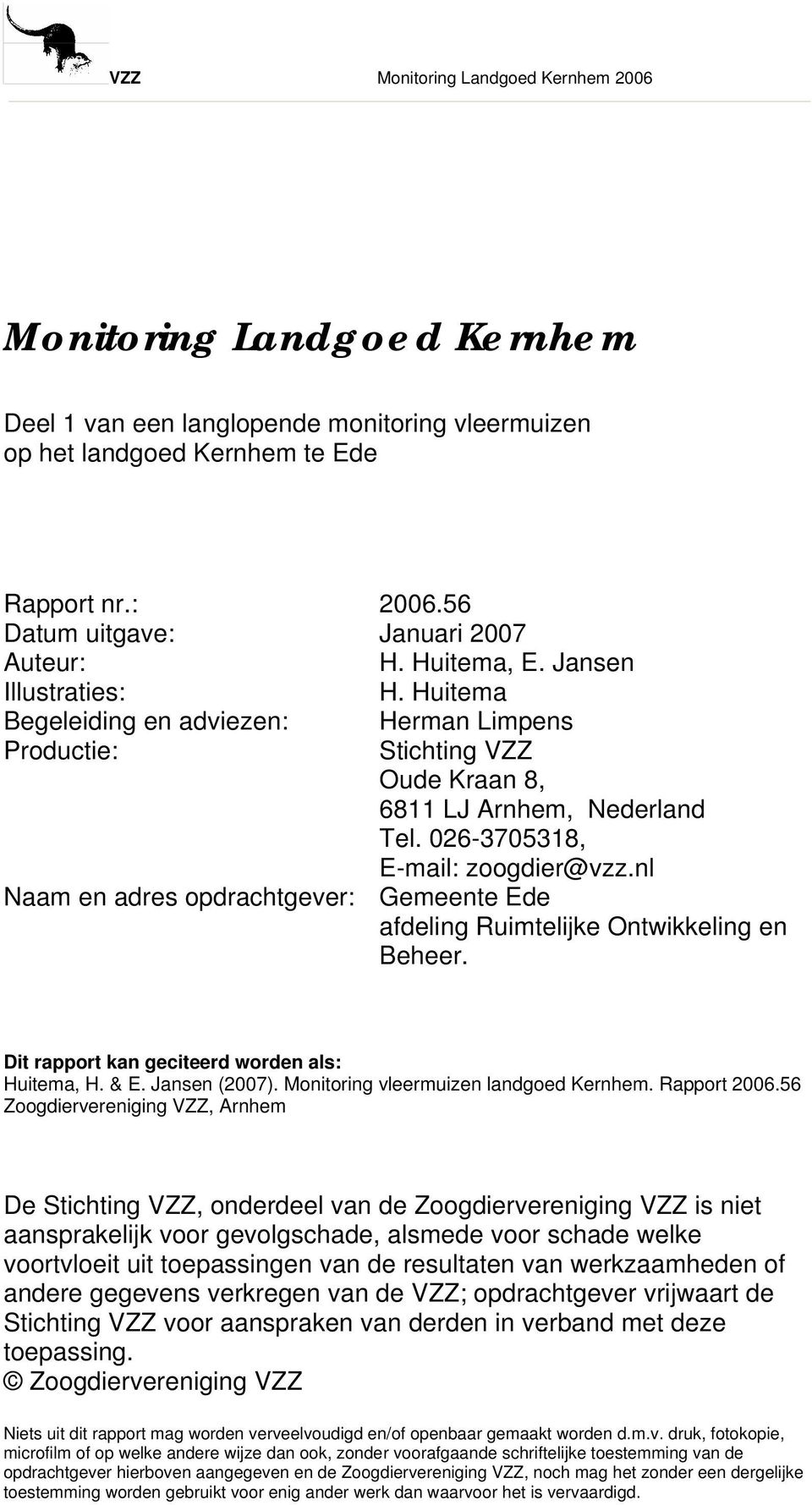 nl Naam en adres opdrachtgever: Gemeente Ede afdeling Ruimtelijke Ontwikkeling en Beheer. Dit rapport kan geciteerd worden als: Huitema, H. & E. Jansen (2007). Monitoring vleermuizen landgoed Kernhem.