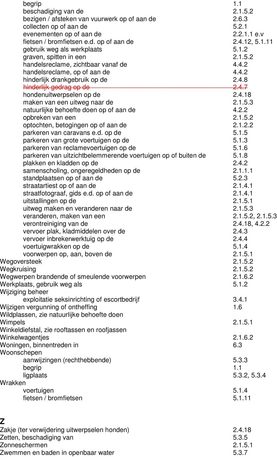 4.7 hondenuitwerpselen op de 2.4.18 maken van een uitweg naar de 2.1.5.3 natuurlijke behoefte doen op of aan de 4.2.2 opbreken van een 2.1.5.2 optochten, betogingen op of aan de 2.1.2.2 parkeren van caravans e.