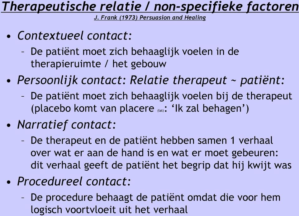 Relatie therapeut ~ patiënt: De patiënt moet zich behaaglijk voelen bij de therapeut (placebo komt van placere (lat): Ik zal behagen ) Narratief contact: