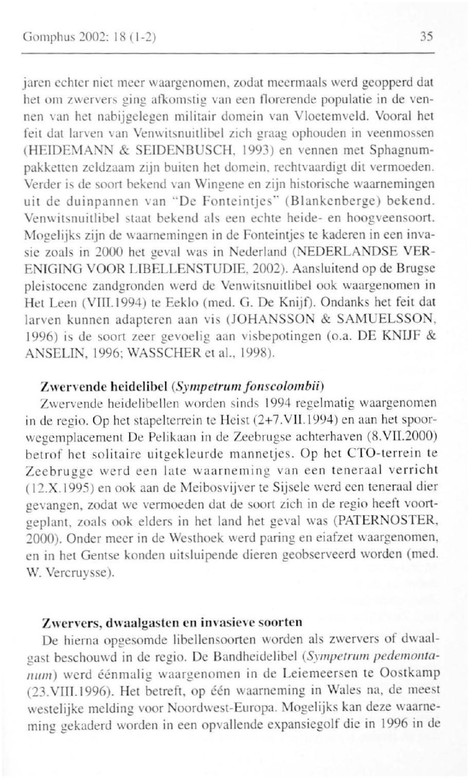 Vooral het feit dat larven van Venwitsnuitlibel zich graag ophouden in veenmossen (HEIDEMAN ' & SEIDE 'BUSCH, 1993) en vennen met Sphagnumpakkenen zeldzaam zijn buiten het domein.