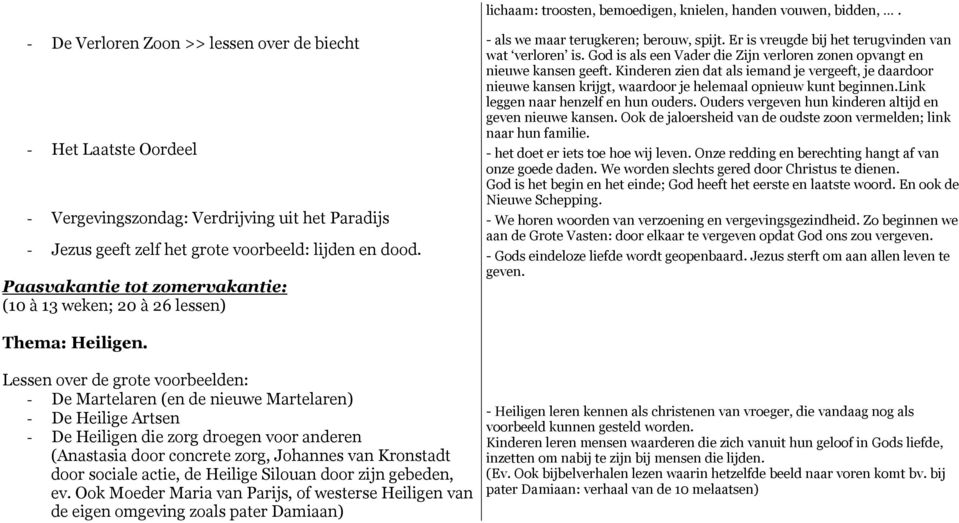 Paasvakantie tot zomervakantie: (10 à 13 weken; 20 à 26 lessen) - als we maar terugkeren; berouw, spijt. Er is vreugde bij het terugvinden van wat verloren is.