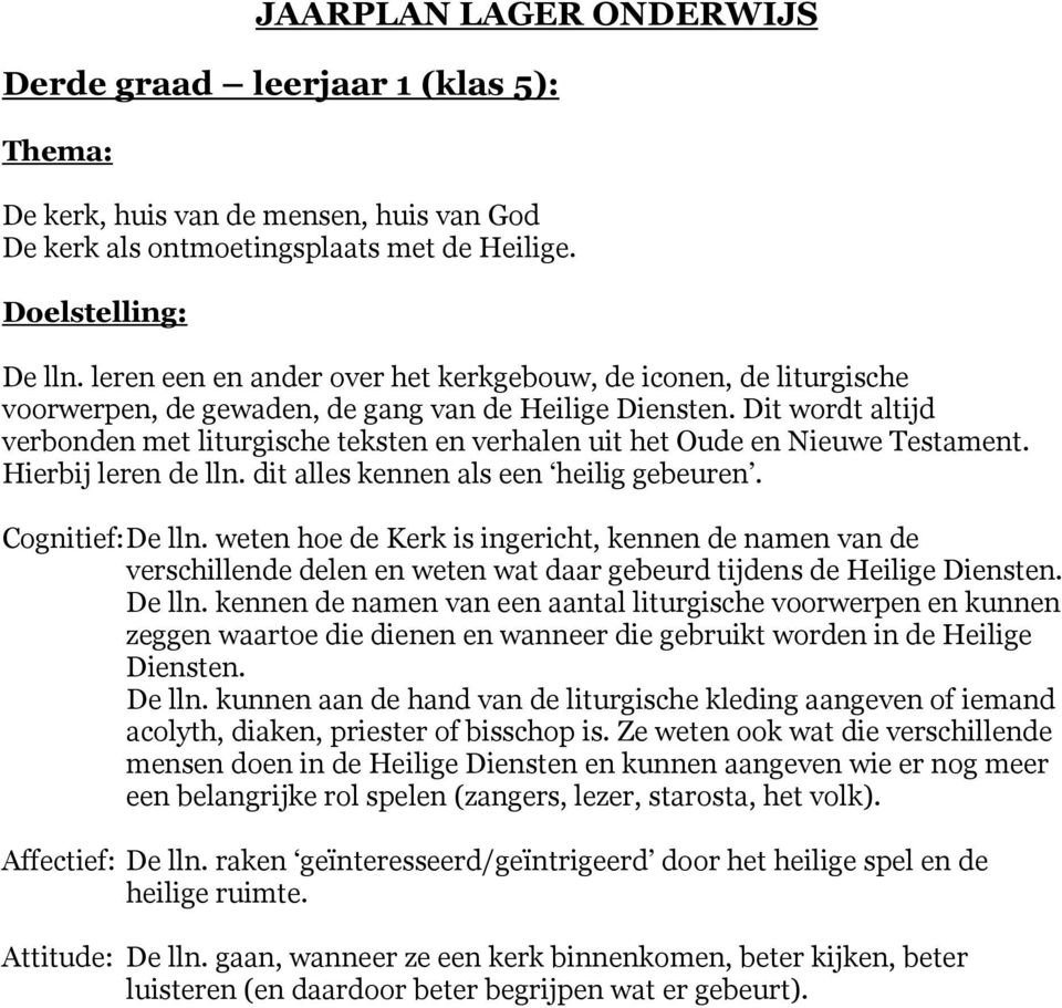 Dit wordt altijd verbonden met liturgische teksten en verhalen uit het Oude en Nieuwe Testament. Hierbij leren de lln. dit alles kennen als een heilig gebeuren. Cognitief: De lln.