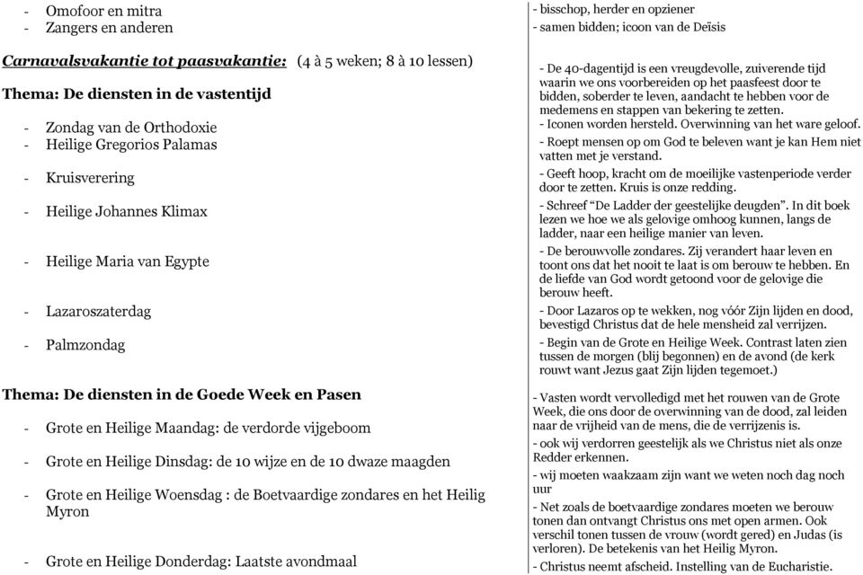 Grote en Heilige Dinsdag: de 10 wijze en de 10 dwaze maagden - Grote en Heilige Woensdag : de Boetvaardige zondares en het Heilig Myron - Grote en Heilige Donderdag: Laatste avondmaal - bisschop,