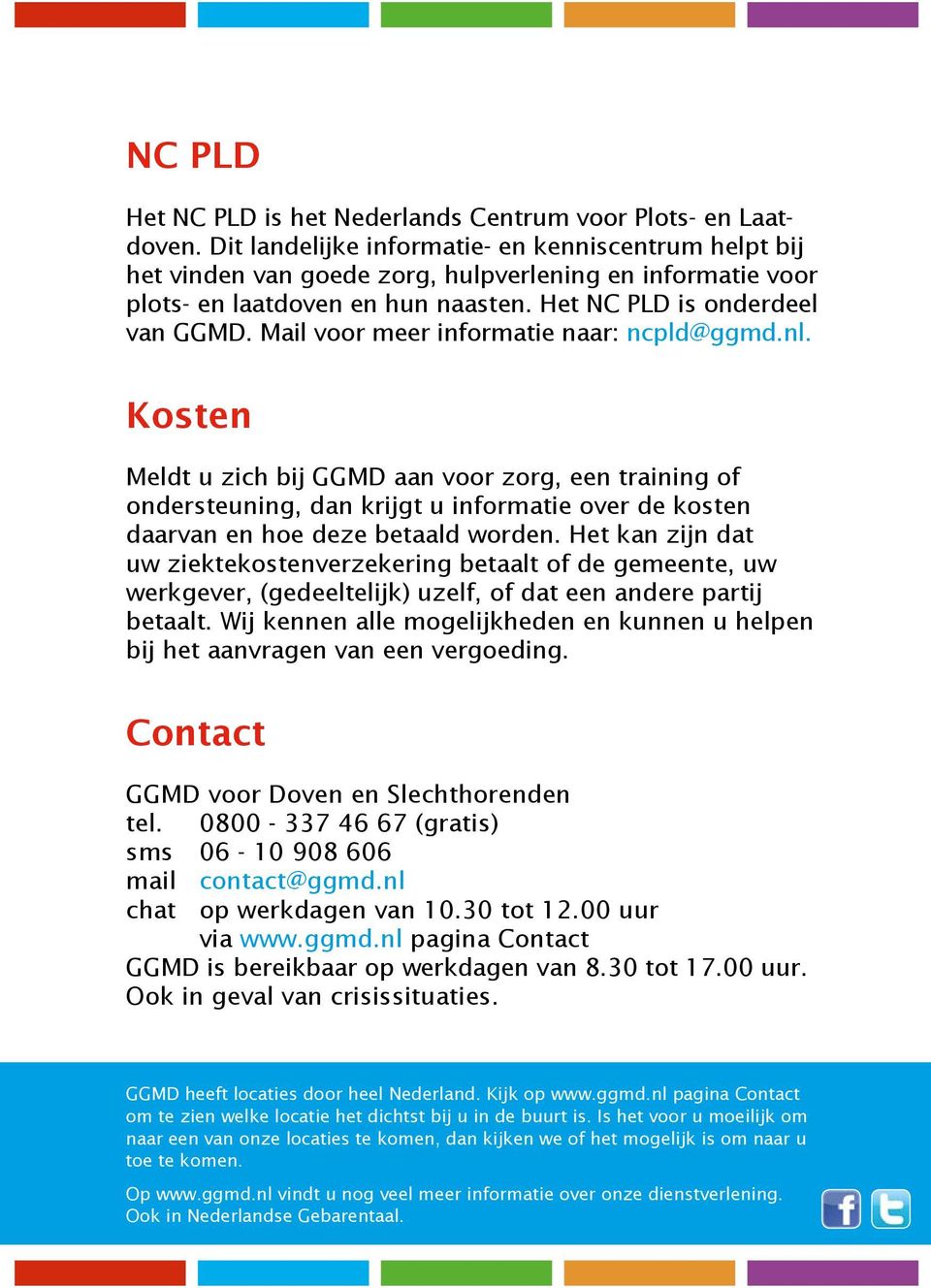 Mail voor meer informatie naar: ncpld@ggmd.nl. Kosten Meldt u zich bij GGMD aan voor zorg, een training of onder steuning, dan krijgt u informatie over de kosten daarvan en hoe deze betaald worden.