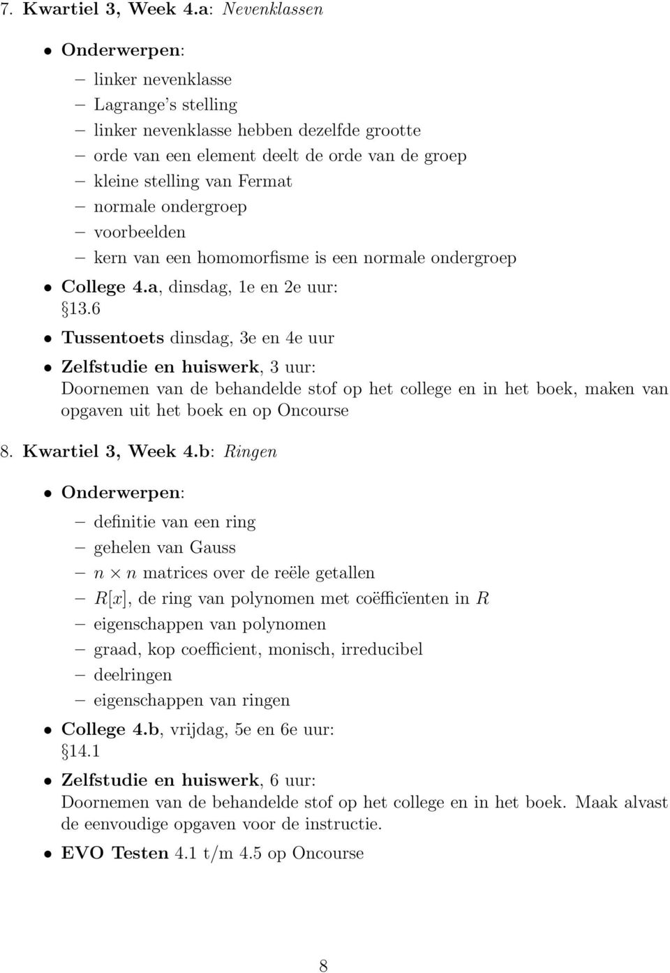 voorbeelden kern van een homomorfisme is een normale ondergroep College 4.a, dinsdag, 1e en 2e uur: 13.6 Tussentoets dinsdag, 3e en 4e uur opgaven uit het boek en op Oncourse 8. Kwartiel 3, Week 4.