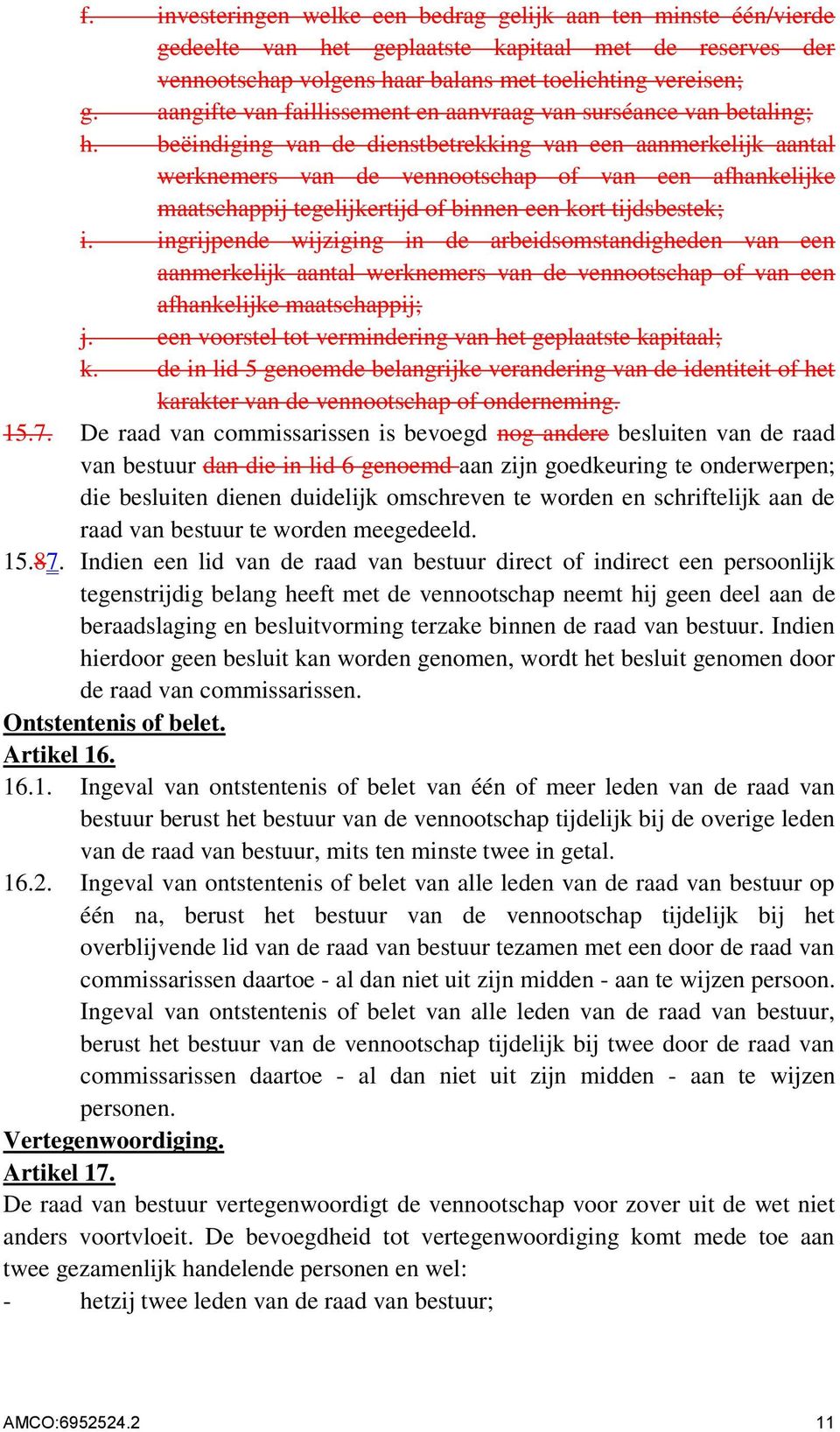 beëindiging van de dienstbetrekking van een aanmerkelijk aantal werknemers van de vennootschap of van een afhankelijke maatschappij tegelijkertijd of binnen een kort tijdsbestek; i.