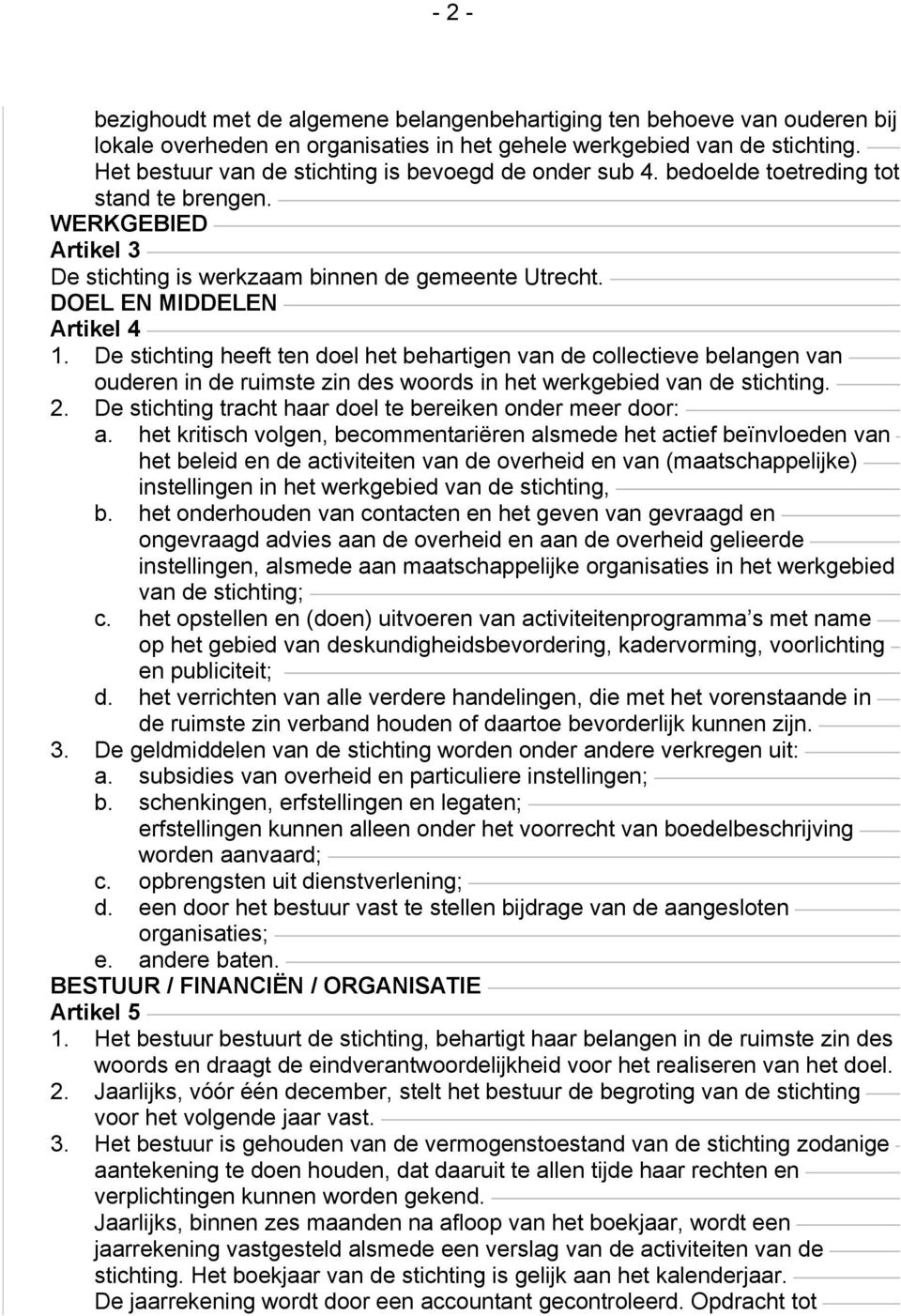 DOEL EN MIDDELEN Artikel 4 1. De stichting heeft ten doel het behartigen van de collectieve belangen van ouderen in de ruimste zin des woords in het werkgebied van de stichting. 2.