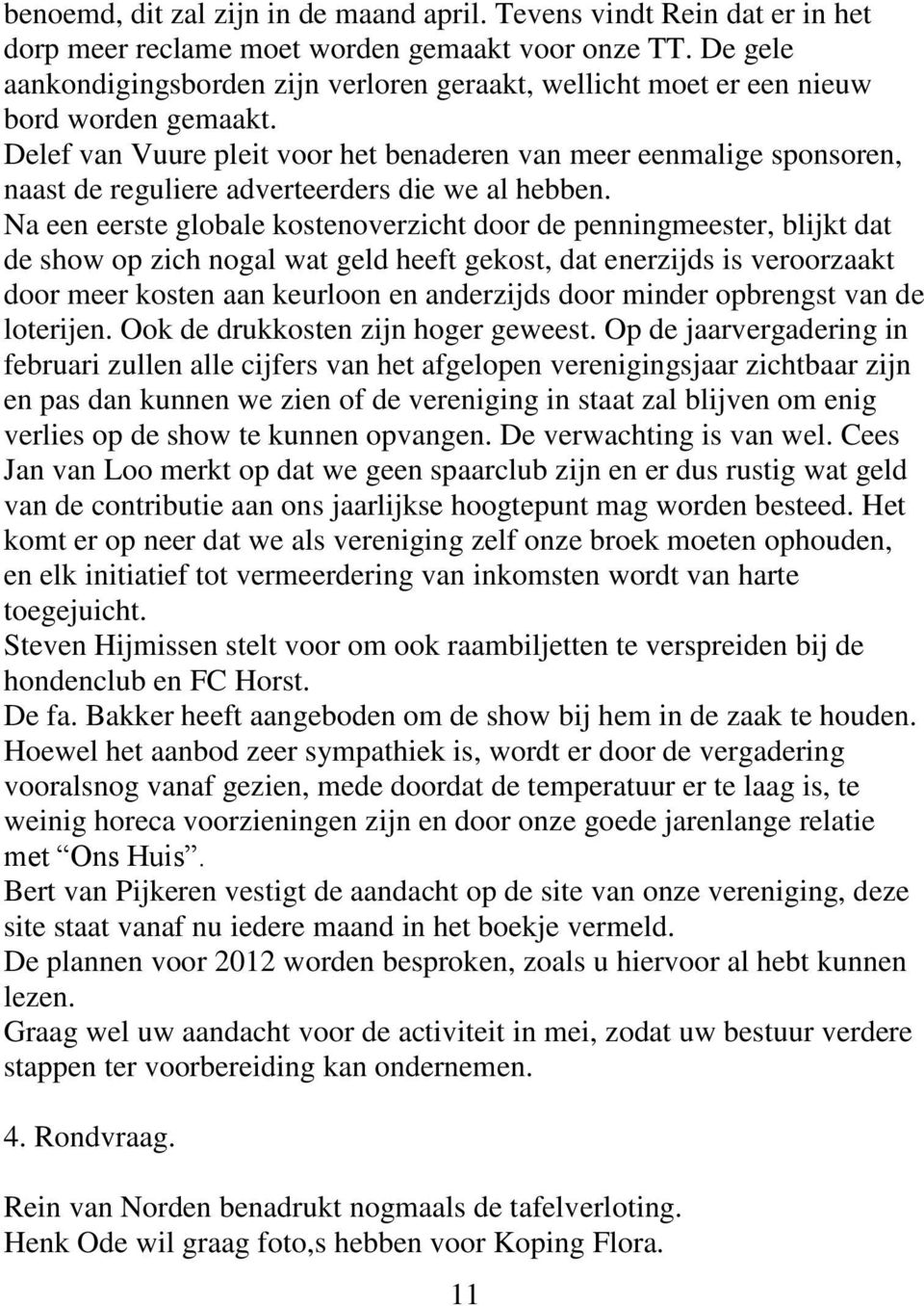 Delef van Vuure pleit voor het benaderen van meer eenmalige sponsoren, naast de reguliere adverteerders die we al hebben.
