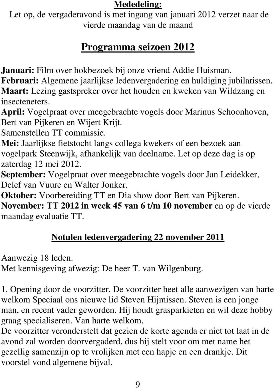 April: Vogelpraat over meegebrachte vogels door Marinus Schoonhoven, Bert van Pijkeren en Wijert Krijt. Samenstellen TT commissie.