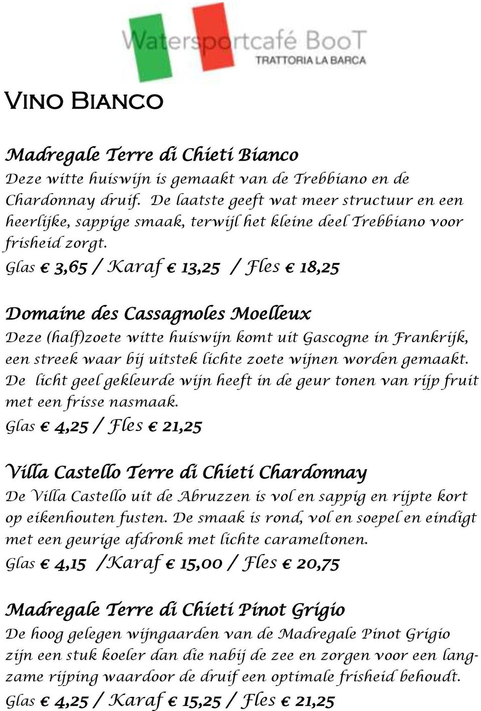 Glas 3,65 / Karaf 13,25 / Fles 18,25 Domaine des Cassagnoles Moelleux Deze (half)zoete witte huiswijn komt uit Gascogne in Frankrijk, een streek waar bij uitstek lichte zoete wijnen worden gemaakt.