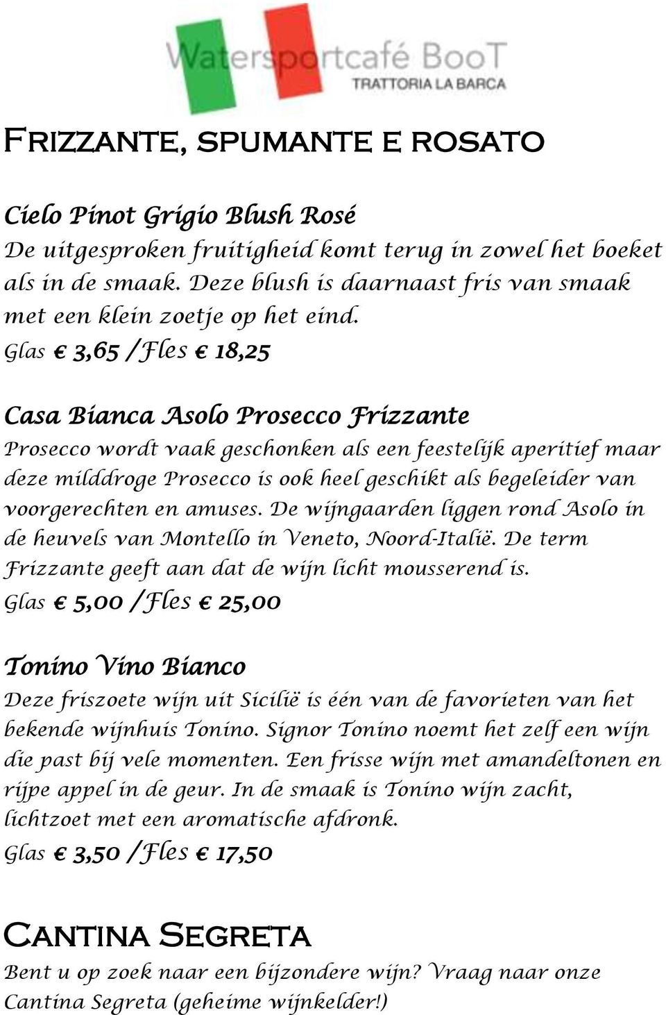 Glas 3,65 /Fles 18,25 Casa Bianca Asolo Prosecco Frizzante Prosecco wordt vaak geschonken als een feestelijk aperitief maar deze milddroge Prosecco is ook heel geschikt als begeleider van