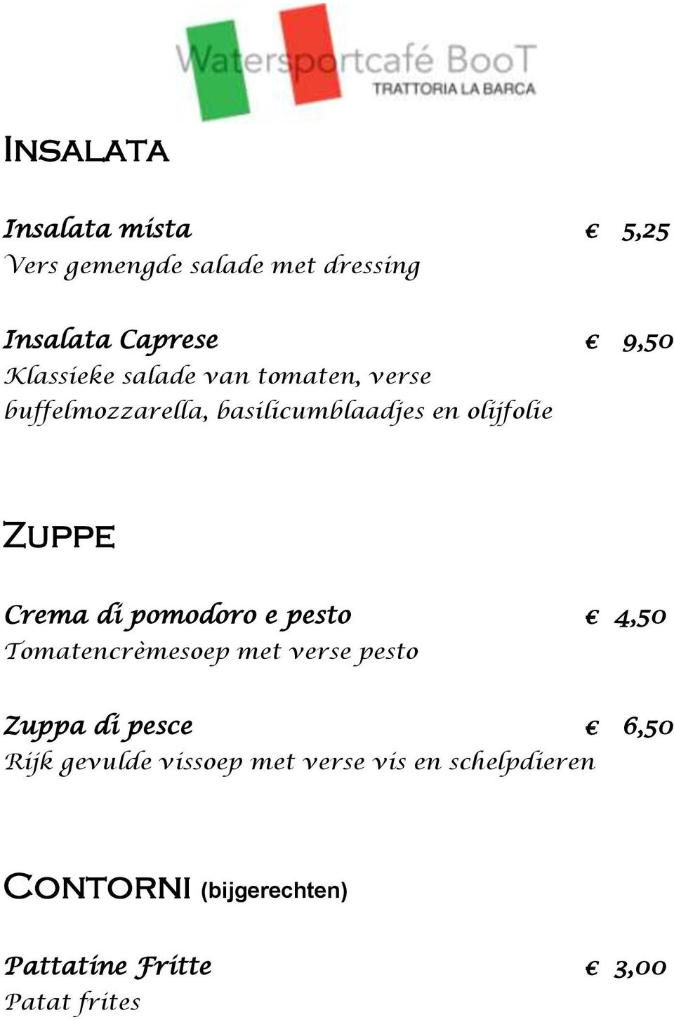 Crema di pomodoro e pesto 4,50 Tomatencrèmesoep met verse pesto Zuppa di pesce 6,50 Rijk