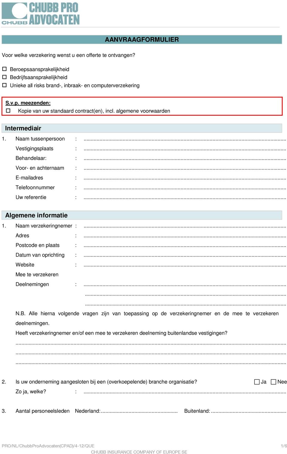 .. Algemene informatie 1. Naam verzekeringnemer :... Adres :... Postcode en plaats :... Datum van oprichting :... Website :... Mee te verzekeren Deelnemingen :......... N.B.