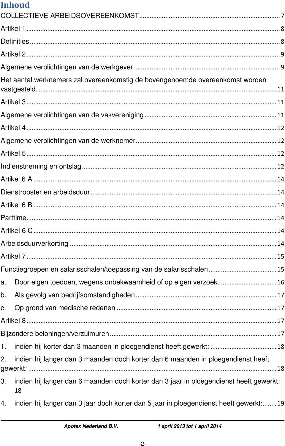 .. 12 Algemene verplichtingen van de werknemer... 12 Artikel 5... 12 Indienstneming en ontslag... 12 Artikel 6 A... 14 Dienstrooster en arbeidsduur... 14 Artikel 6 B... 14 Parttime... 14 Artikel 6 C.