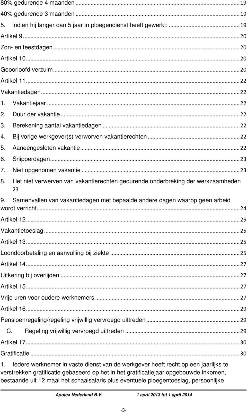 Bij vorige werkgever(s) verworven vakantierechten... 22 5. Aaneengesloten vakantie... 22 6. Snipperdagen... 23 7. Niet opgenomen vakantie... 23 8.