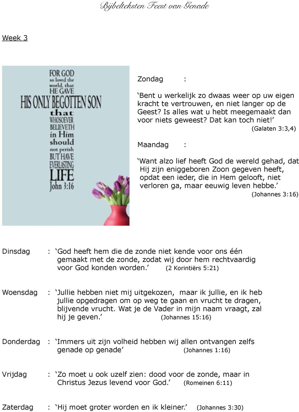 (Johannes 3:16) Dinsdag : God heeft hem die de zonde niet kende voor ons één gemaakt met de zonde, zodat wij door hem rechtvaardig voor God konden worden.