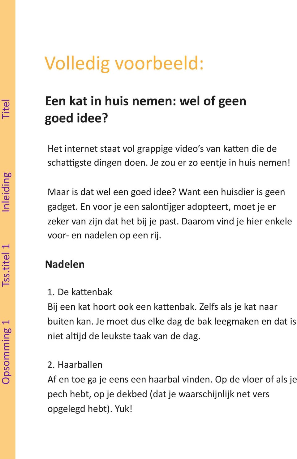 Daarom vind je hier enkele voor- en nadelen op een rij. Nadelen 1. De kafenbak Bij een kat hoort ook een kafenbak. Zelfs als je kat naar buiten kan.