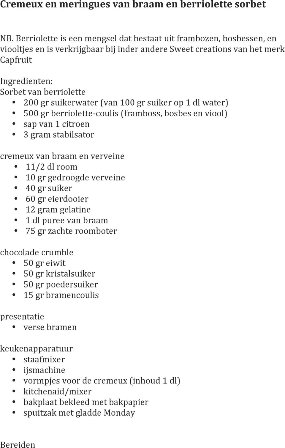 suikerwater (van 100 gr suiker op 1 dl water) 500 gr berriolette- coulis (framboss, bosbes en viool) sap van 1 citroen 3 gram stabilsator cremeux van braam en verveine 11/2 dl room 10 gr gedroogde