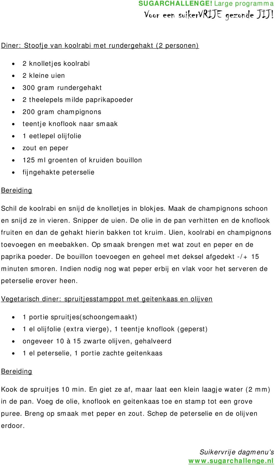 Snipper de uien. De olie in de pan verhitten en de knoflook fruiten en dan de gehakt hierin bakken tot kruim. Uien, koolrabi en champignons toevoegen en meebakken.