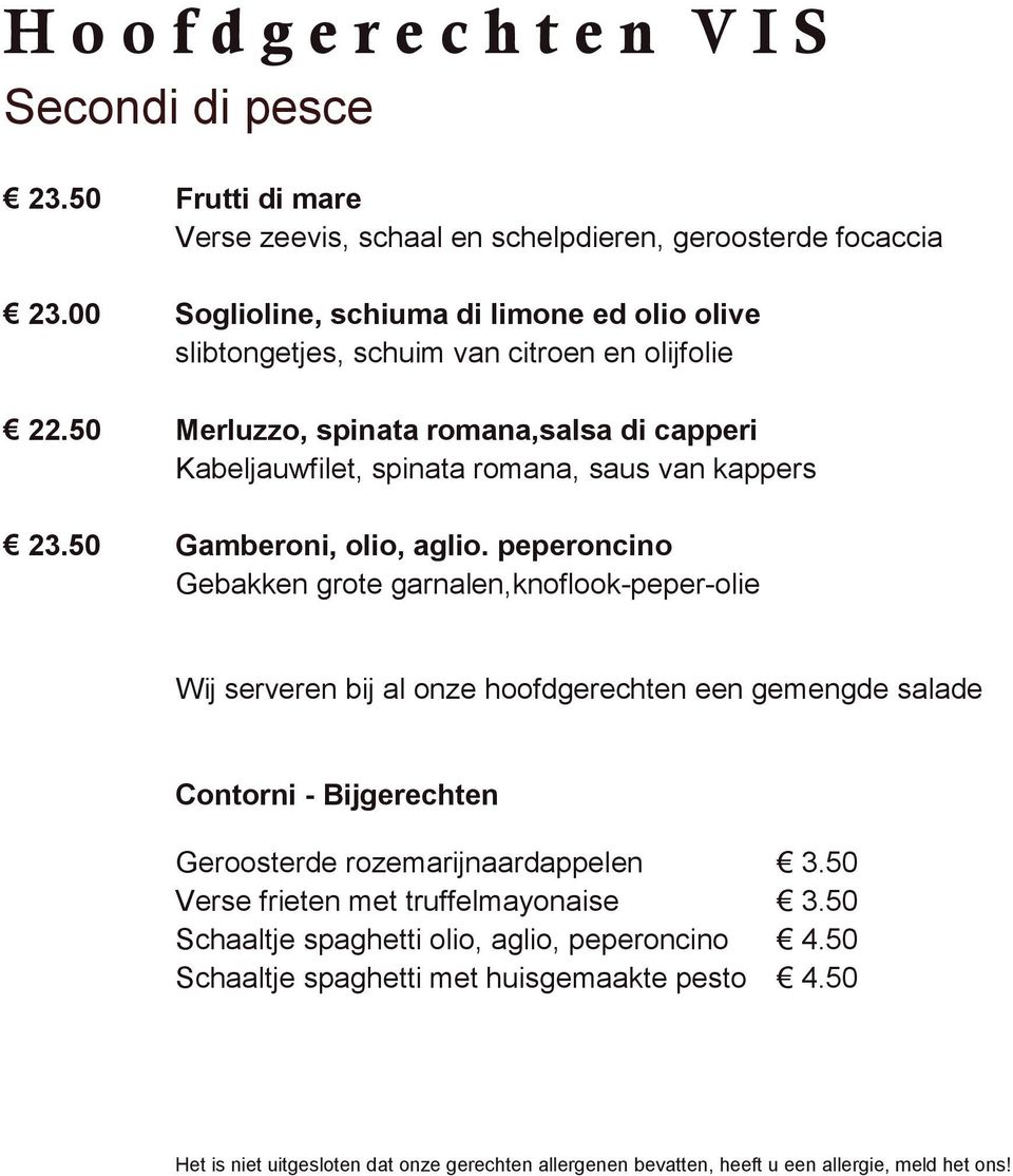 50 Merluzzo, spinata romana,salsa di capperi Kabeljauwfilet, spinata romana, saus van kappers 23.50 Gamberoni, olio, aglio.
