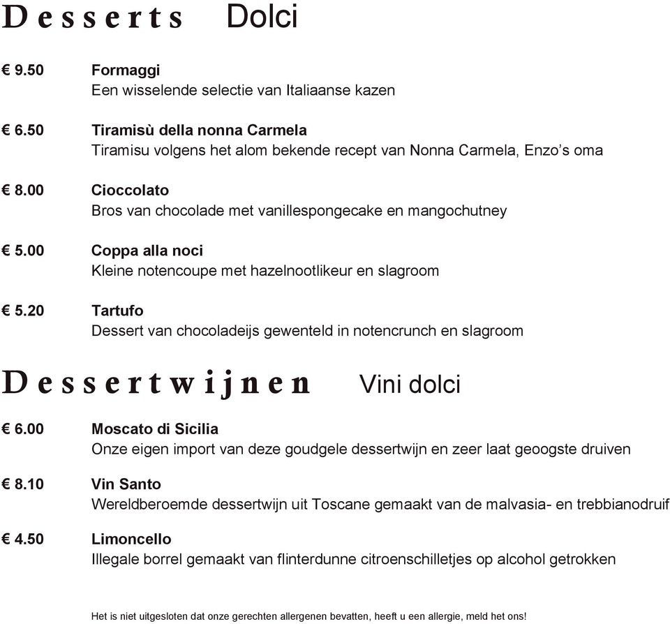 00 Coppa alla noci Kleine notencoupe met hazelnootlikeur en slagroom 5.20 Tartufo Dessert van chocoladeijs gewenteld in notencrunch en slagroom D e s s e r t w i j n e n Vini dolci 6.