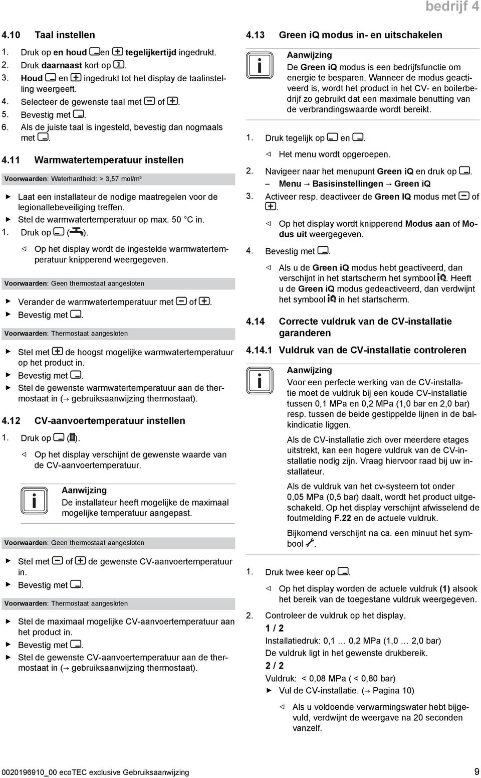 11 Warmwatertemperatuur instellen Voorwaarden: Waterhardheid: > 3,57 mol/m³ Laat een installateur de nodige maatregelen voor de legionallebeveiliging treffen. Stel de warmwatertemperatuur op max.