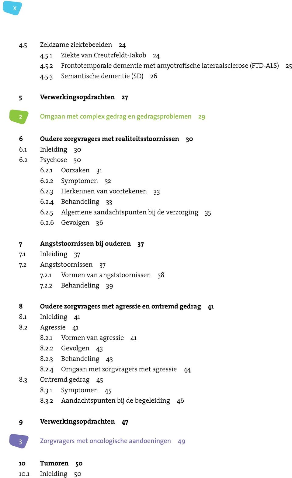 1 Inleiding 37 7.2 Angststoornissen 37 7.2.1 Vormen van angststoornissen 38 7.2.2 Behandeling 39 8 Oudere zorgvragers met agressie en ontremd gedrag 41 8.1 Inleiding 41 8.2 Agressie 41 8.2.1 Vormen van agressie 41 8.