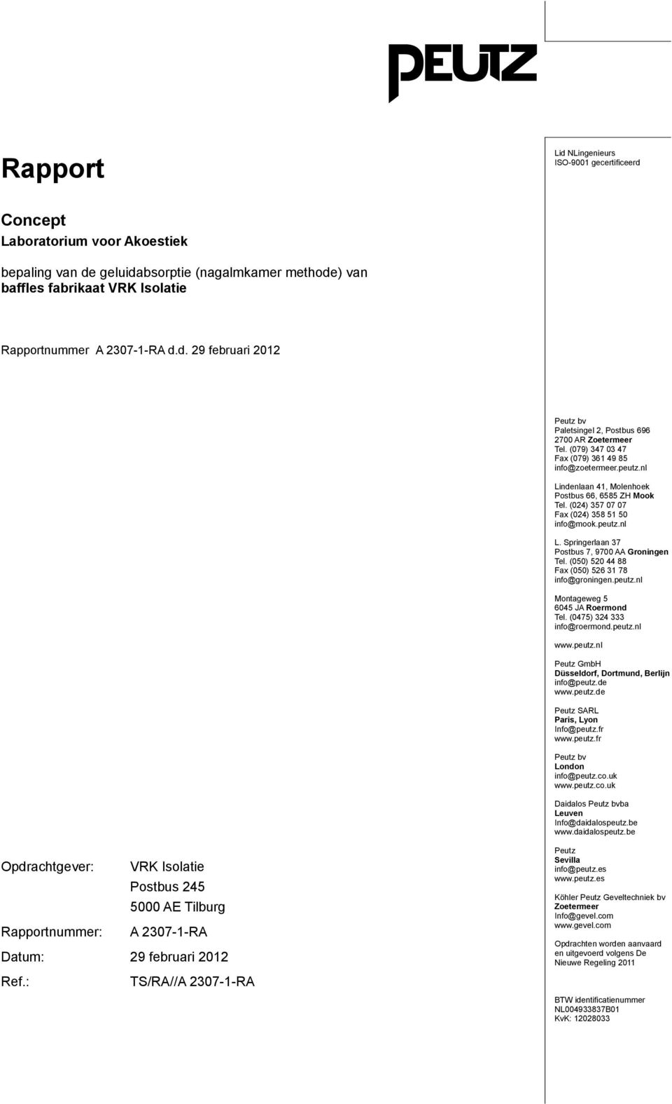 nl Lindenlaan 41, Molenhoek Postbus 66, 6585 ZH Mook Tel. (024) 357 07 07 Fax (024) 358 51 50 info@mook.peutz.nl L. Springerlaan 37 Postbus 7, 9700 AA Groningen Tel.