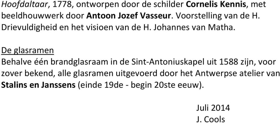 De glasramen Behalve één brandglasraam in de Sint-Antoniuskapel uit 1588 zijn, voor zover bekend, alle