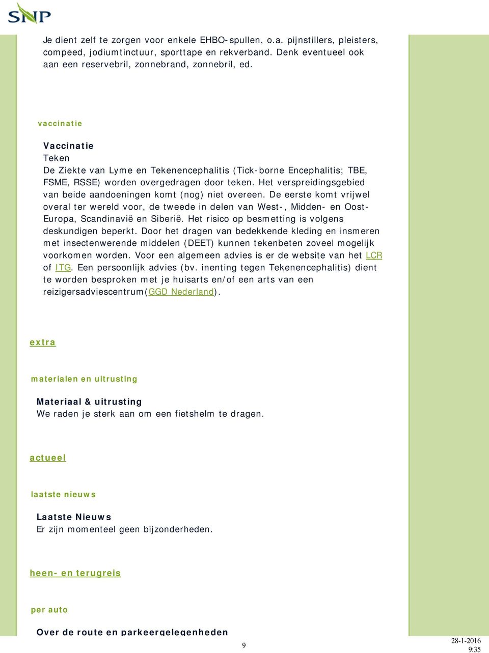 Het verspreidingsgebied van beide aandoeningen komt (nog) niet overeen. De eerste komt vrijwel overal ter wereld voor, de tweede in delen van West-, Midden- en Oost- Europa, Scandinavië en Siberië.