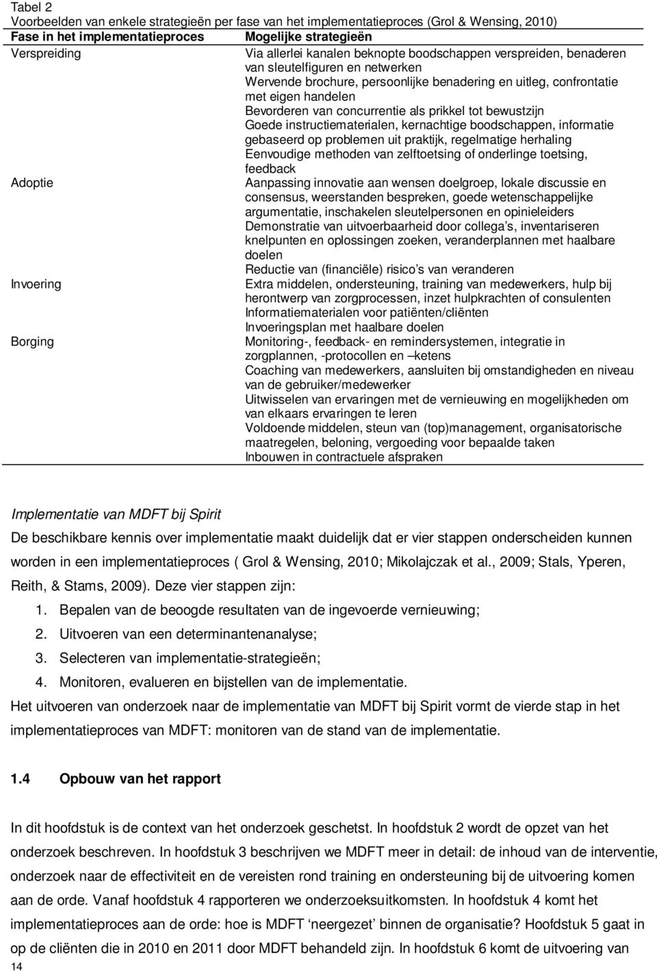 bewustzijn Goede instructiematerialen, kernachtige boodschappen, informatie gebaseerd op problemen uit praktijk, regelmatige herhaling Eenvoudige methoden van zelftoetsing of onderlinge toetsing,