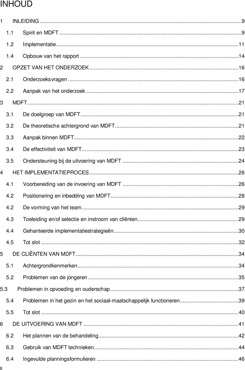 ..24 4 HET IMPLEMENTATIEPROCES...26 4.1 Voorbereiding van de invoering van MDFT...26 4.2 Positionering en inbedding van MDFT...28 4.2 De vorming van het team...29 4.