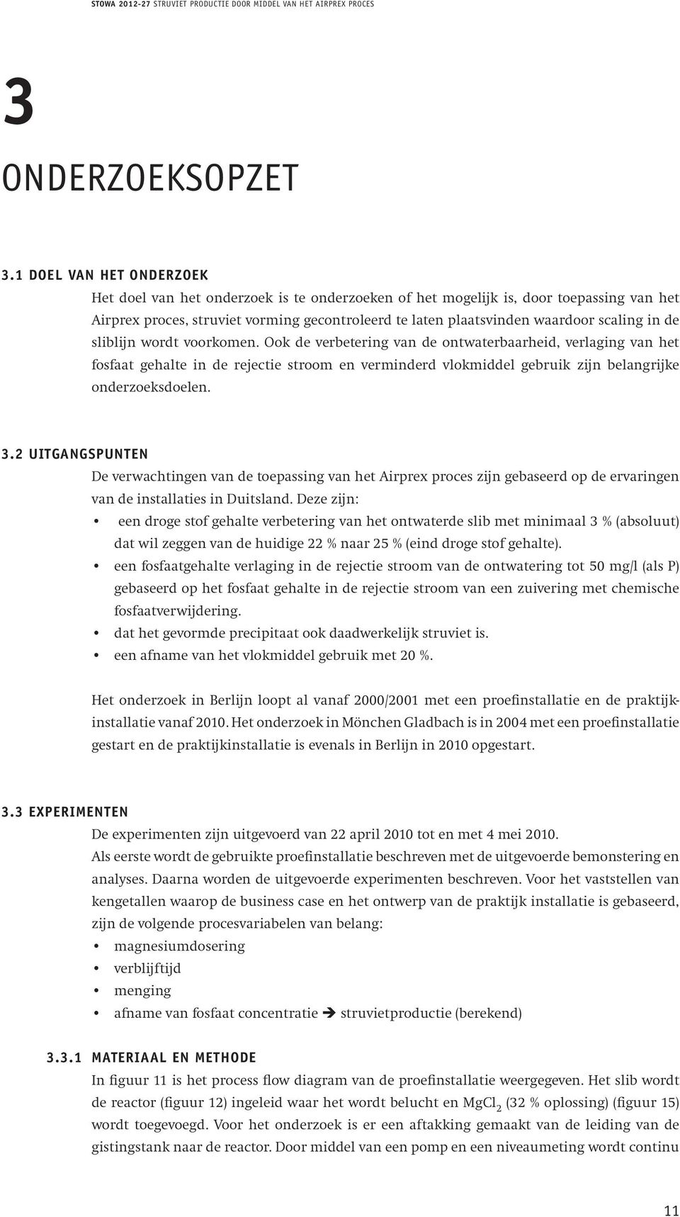 in de sliblijn wordt voorkomen. Ook de verbetering van de ontwaterbaarheid, verlaging van het fosfaat gehalte in de rejectie stroom en verminderd vlokmiddel gebruik zijn belangrijke onderzoeksdoelen.