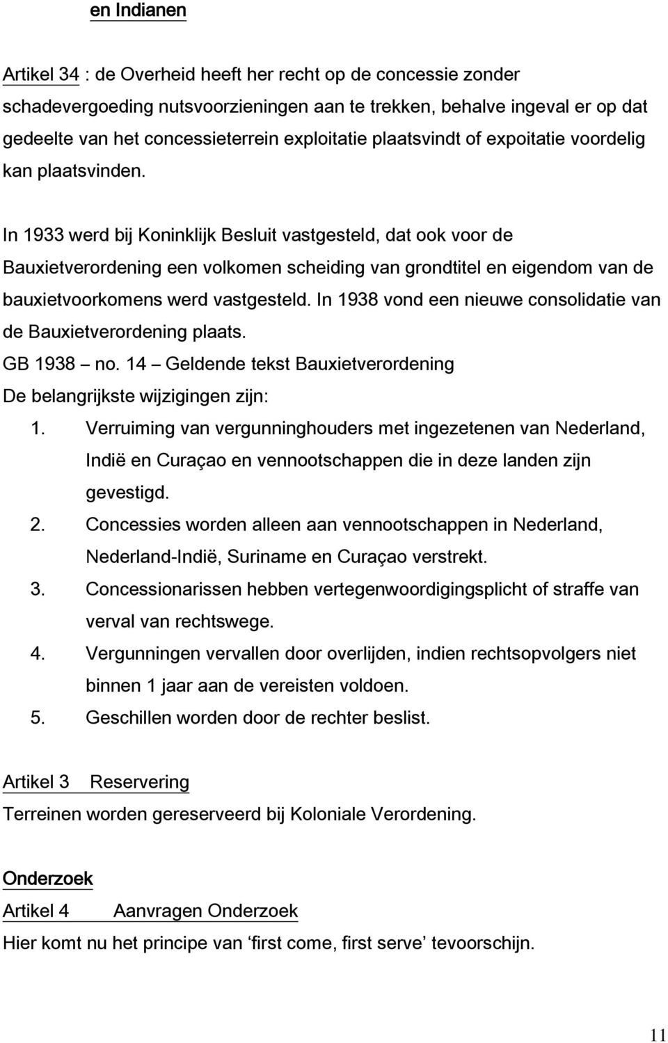 In 1933 werd bij Koninklijk Besluit vastgesteld, dat ook voor de Bauxietverordening een volkomen scheiding van grondtitel en eigendom van de bauxietvoorkomens werd vastgesteld.