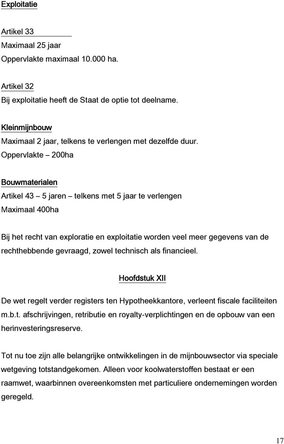 Oppervlakte 200ha Bouwmaterialen Artikel 43 5 jaren telkens met 5 jaar te verlengen Maximaal 400ha Bij het recht van exploratie en exploitatie worden veel meer gegevens van de rechthebbende gevraagd,