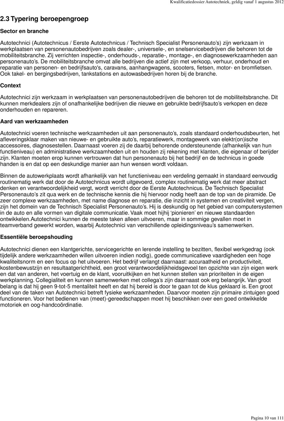 dealer-, universele-, en snelservicebedrijven die behoren tot de mobiliteitsbranche. Zij verrichten inspectie-, onderhouds-, reparatie-, montage-, en diagnosewerkzaamheden aan personenauto s.