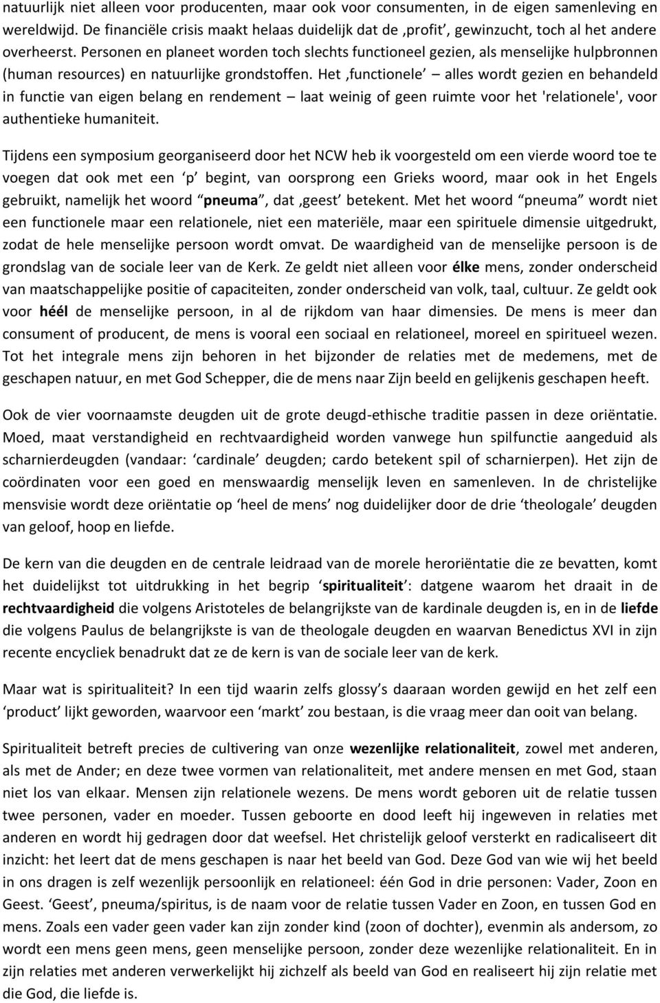 Personen en planeet worden toch slechts functioneel gezien, als menselijke hulpbronnen (human resources) en natuurlijke grondstoffen.