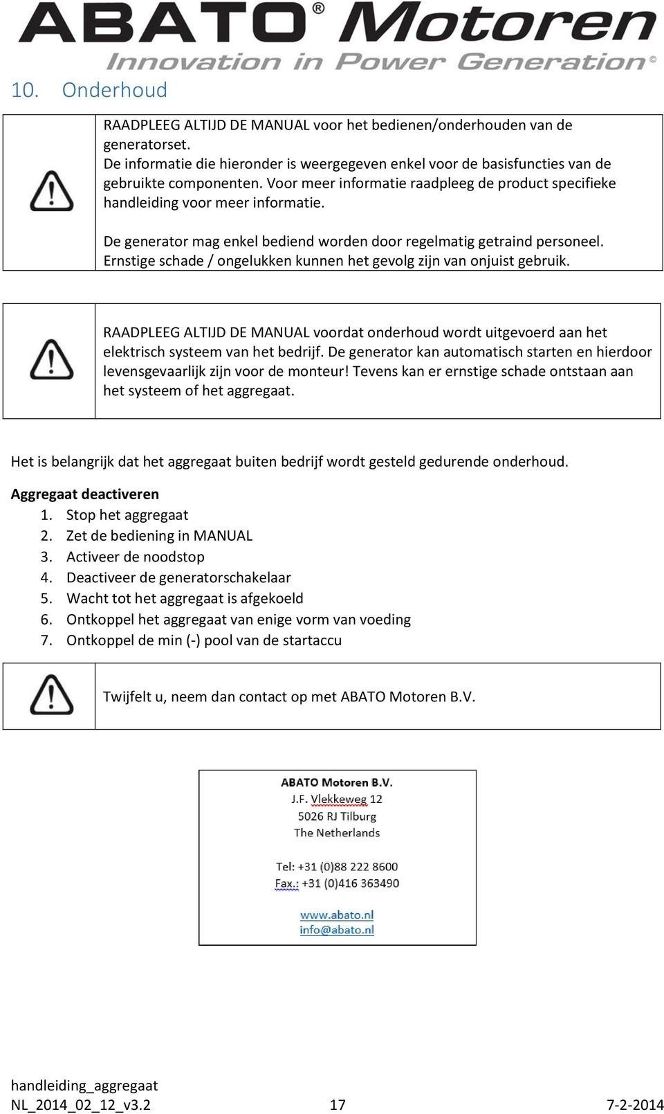 Ernstige schade / ongelukken kunnen het gevolg zijn van onjuist gebruik. RAADPLEEG ALTIJD DE MANUAL voordat onderhoud wordt uitgevoerd aan het elektrisch systeem van het bedrijf.