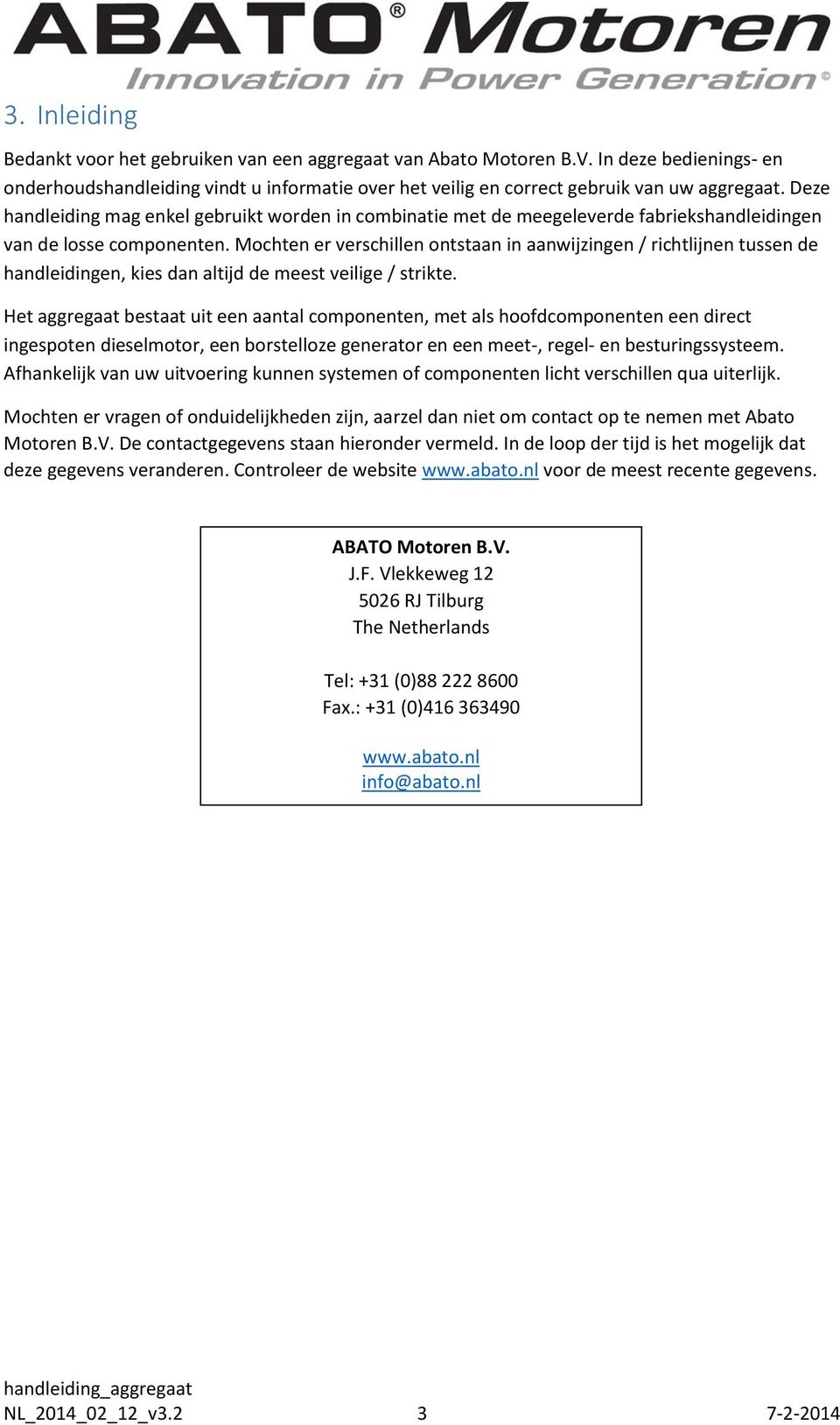 Mochten er verschillen ontstaan in aanwijzingen / richtlijnen tussen de handleidingen, kies dan altijd de meest veilige / strikte.