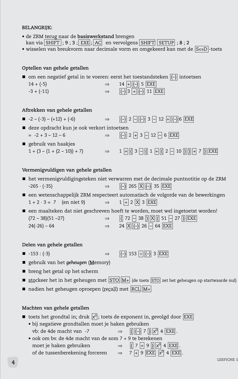 (-3) (+12) + (-6) ê ( ) 2 ( ) 3 12 + ( ) 6 EXE deze opdracht kun je ook verkort intoetsen = -2 + 3 12 6 ê ( ) 2 + 3 12 6 EXE gebruik van haakjes 1 + (3 (1 + (2 10)) + 7) ê 1 + ( 3 ( 1 + ( 2 10 ) ) +