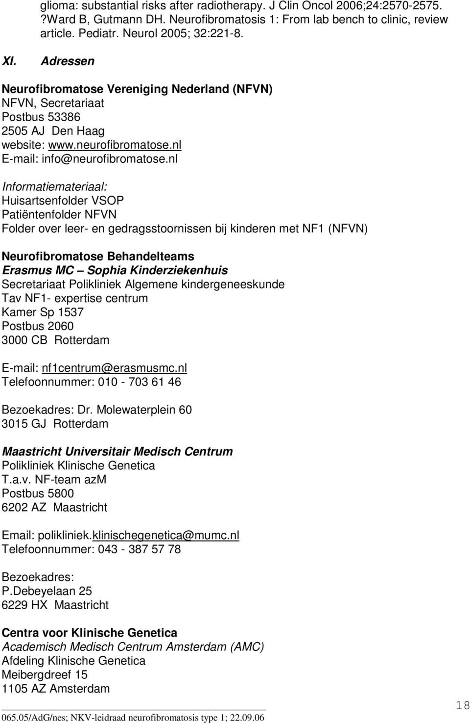 nl Informatiemateriaal: Huisartsenfolder VSOP Patiëntenfolder NFVN Folder over leer- en gedragsstoornissen bij kinderen met NF1 (NFVN) Neurofibromatose Behandelteams Erasmus MC Sophia