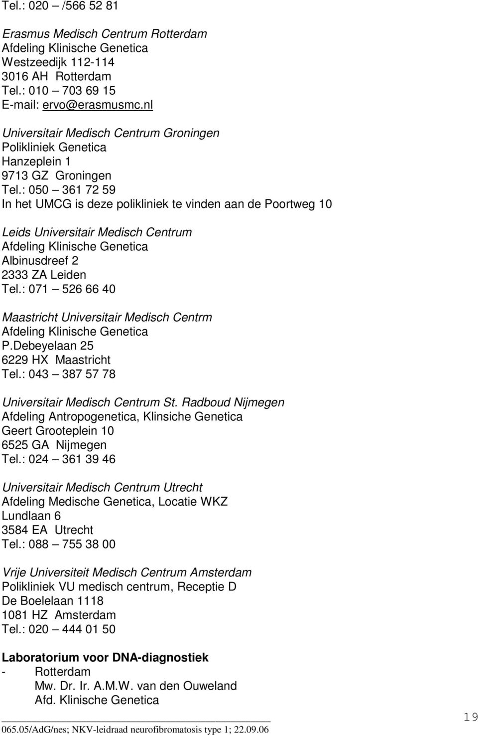 : 050 361 72 59 In het UMCG is deze polikliniek te vinden aan de Poortweg 10 Leids Universitair Medisch Centrum Afdeling Klinische Genetica Albinusdreef 2 2333 ZA Leiden Tel.