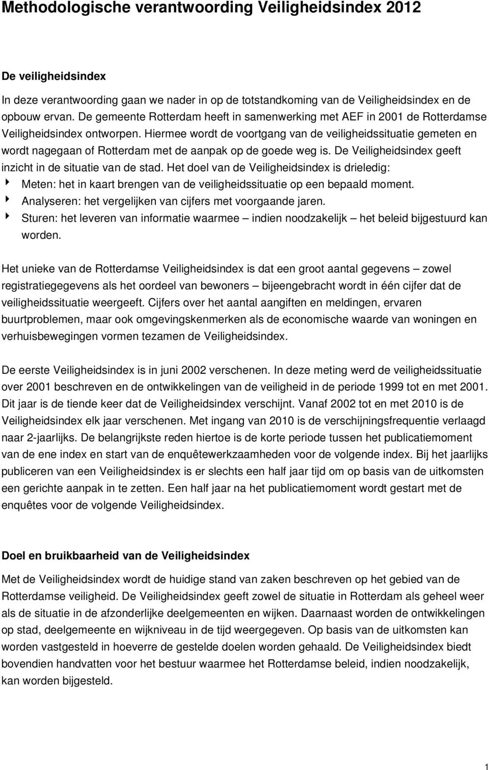 Hiermee wordt de voortgang van de veiligheidssituatie gemeten en wordt nagegaan of Rotterdam met de aanpak op de goede weg is. De Veiligheidsindex geeft inzicht in de situatie van de stad.