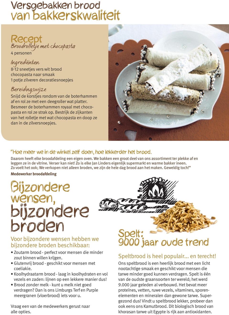 Bestrijk de zijkanten van het rolletje met wat chocopasta en doop ze dan in de zilversnoepjes. Hoe meer we in de winkel zelf doen, hoe lekkerder het brood.