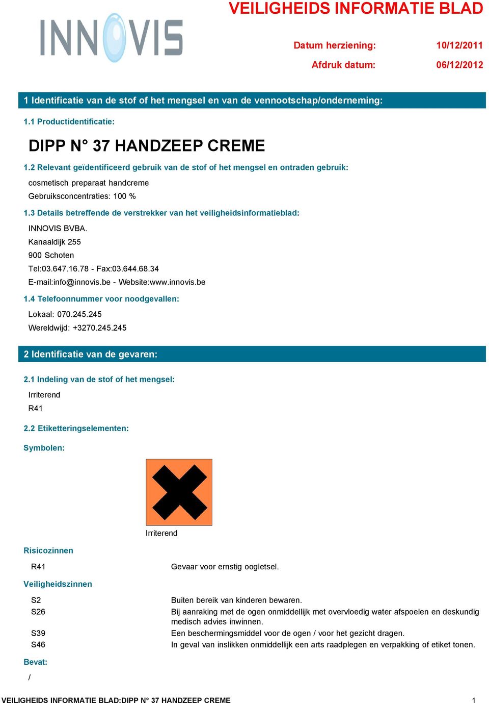 3 Details betreffende de verstrekker van het veiligheidsinformatieblad: INNOVIS BVBA. Kanaaldijk 255 900 Schoten Tel:03.647.16.78 - Fax:03.644.68.34 E-mail:info@innovis.be - Website:www.innovis.be 1.