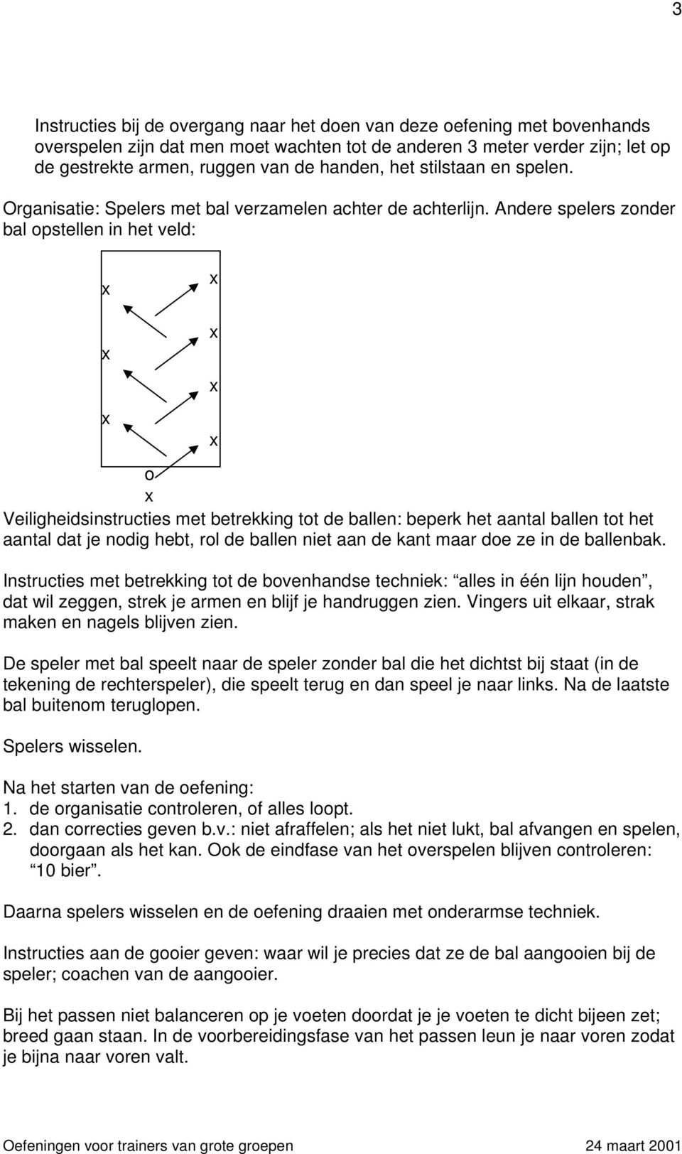 Andere spelers znder bal pstellen in het veld: Veiligheidsinstructies met betrekking tt de ballen: beperk het aantal ballen tt het aantal dat je ndig hebt, rl de ballen niet aan de kant maar de ze in