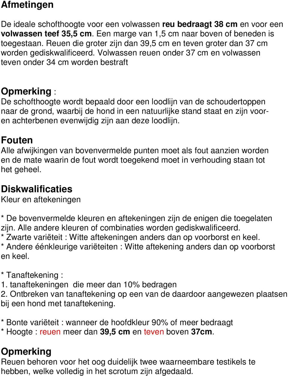 Volwassen reuen onder 37 cm en volwassen teven onder 34 cm worden bestraft Opmerking : De schofthoogte wordt bepaald door een loodlijn van de schoudertoppen naar de grond, waarbij de hond in een